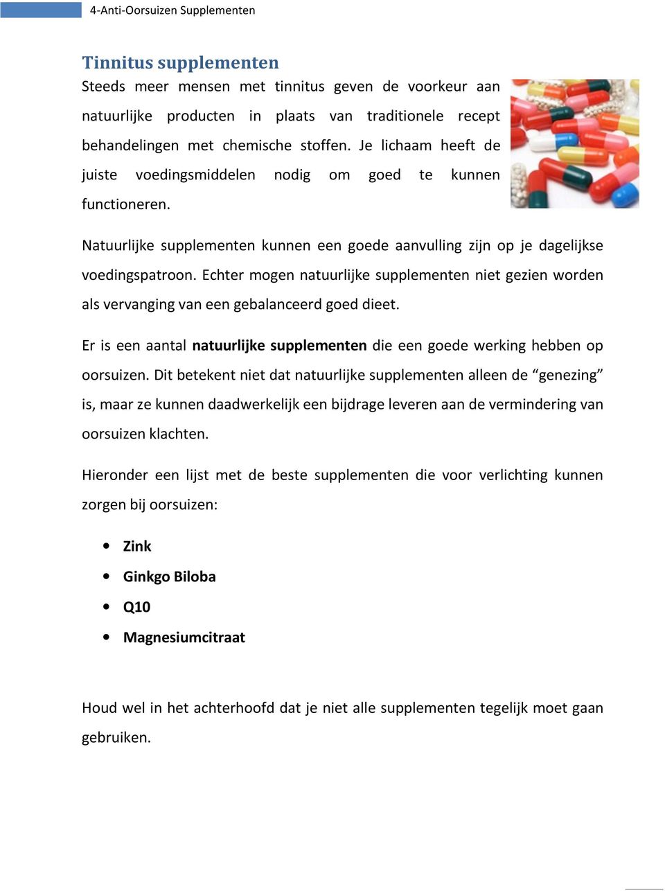 Echter mogen natuurlijke supplementen niet gezien worden als vervanging van een gebalanceerd goed dieet. Er is een aantal natuurlijke supplementen die een goede werking hebben op oorsuizen.