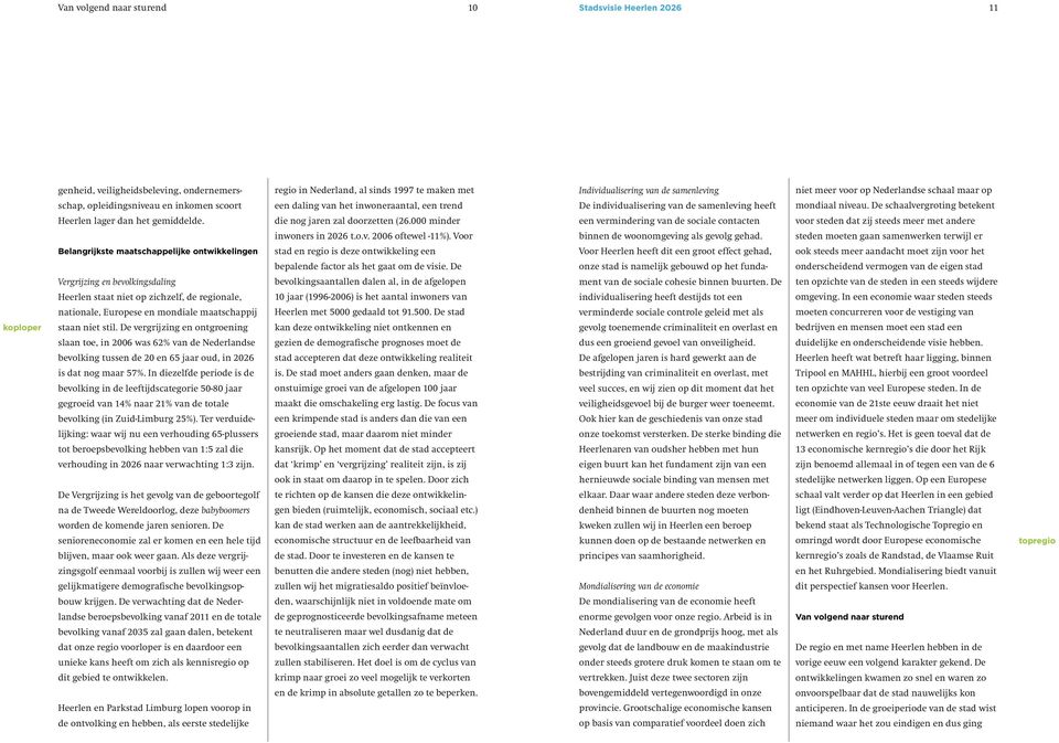 De vergrijzing en ontgroening slaan toe, in 2006 was 62% van de Nederlandse bevolking tussen de 20 en 65 jaar oud, in 2026 is dat nog maar 57%.