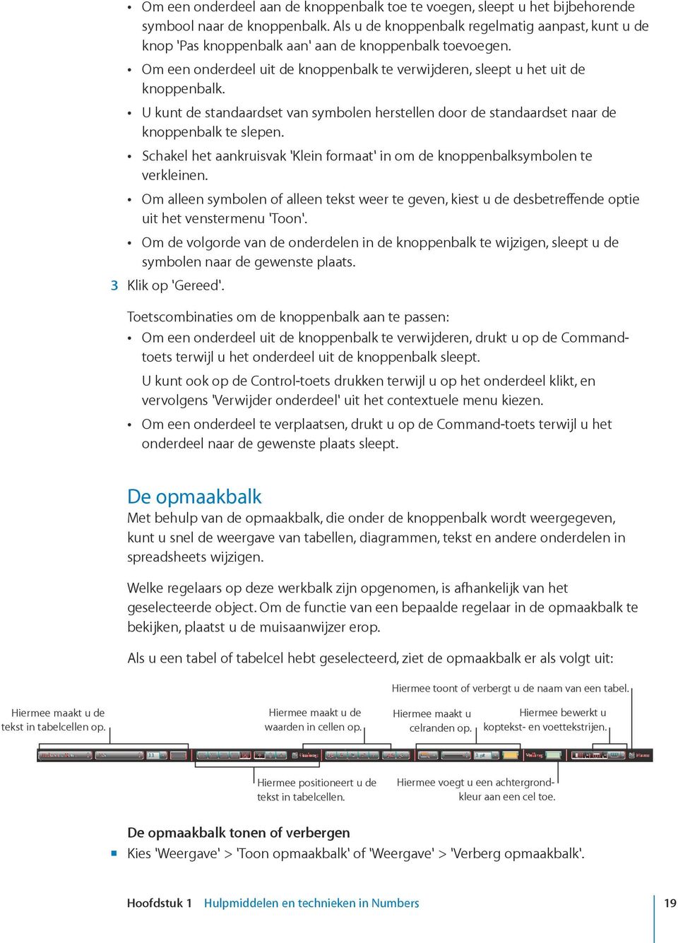 ÂÂ U kunt de standaardset van symbolen herstellen door de standaardset naar de knoppenbalk te slepen. ÂÂ Schakel het aankruisvak 'Klein formaat' in om de knoppenbalksymbolen te verkleinen.