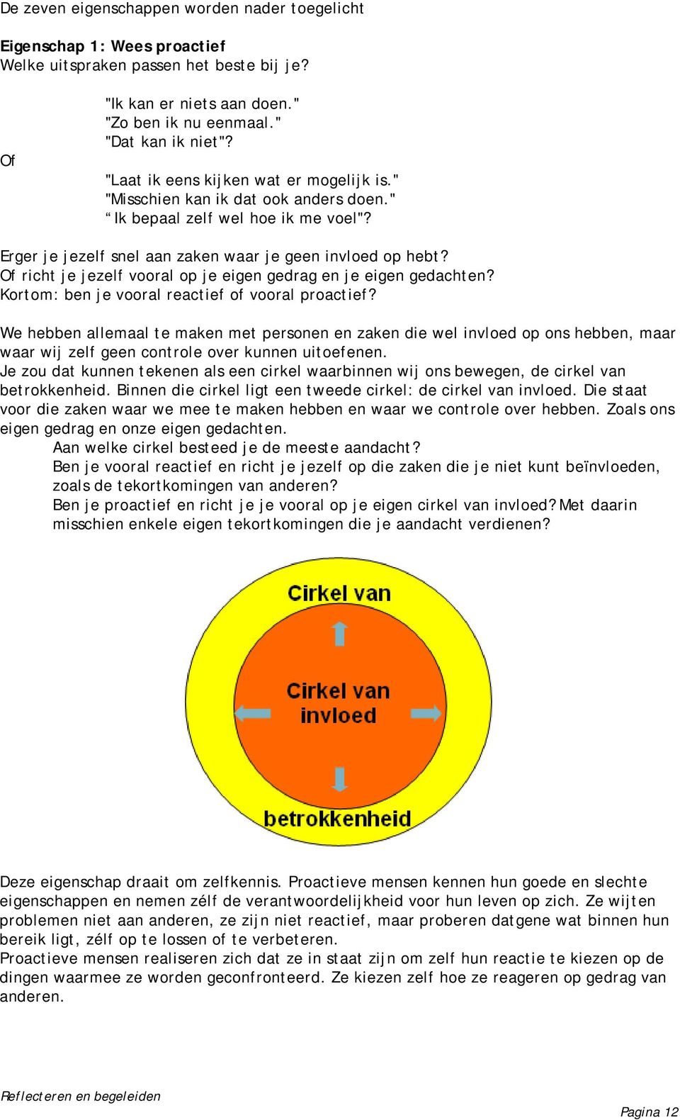 Of richt je jezelf vooral op je eigen gedrag en je eigen gedachten? Kortom: ben je vooral reactief of vooral proactief?