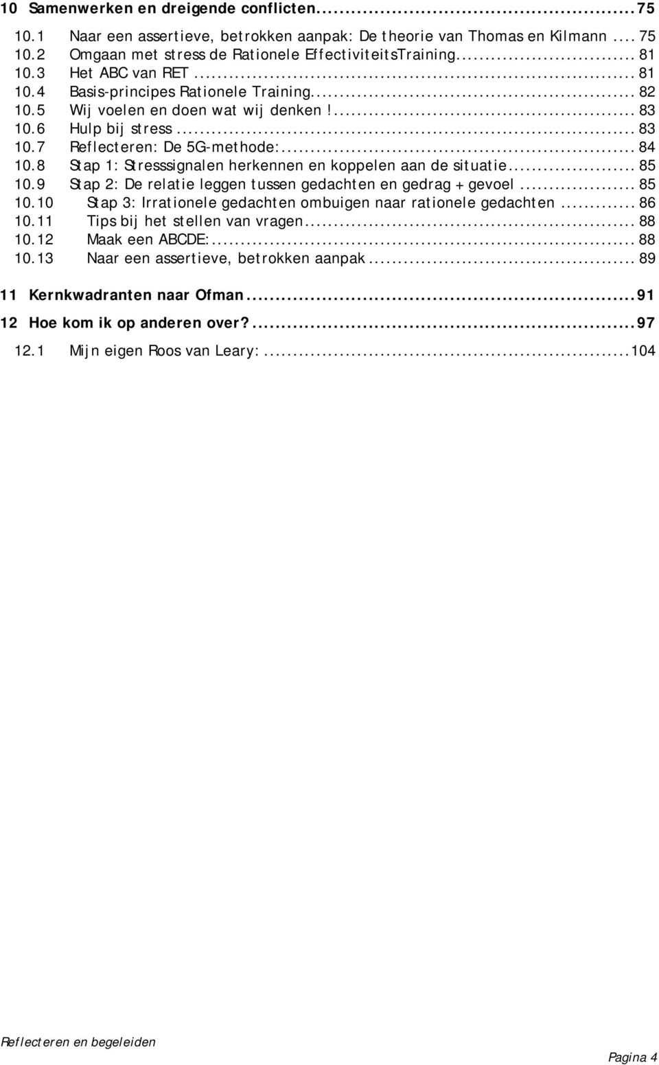 8 Stap 1: Stresssignalen herkennen en koppelen aan de situatie... 85 10.9 Stap 2: De relatie leggen tussen gedachten en gedrag + gevoel... 85 10.10 Stap 3: Irrationele gedachten ombuigen naar rationele gedachten.