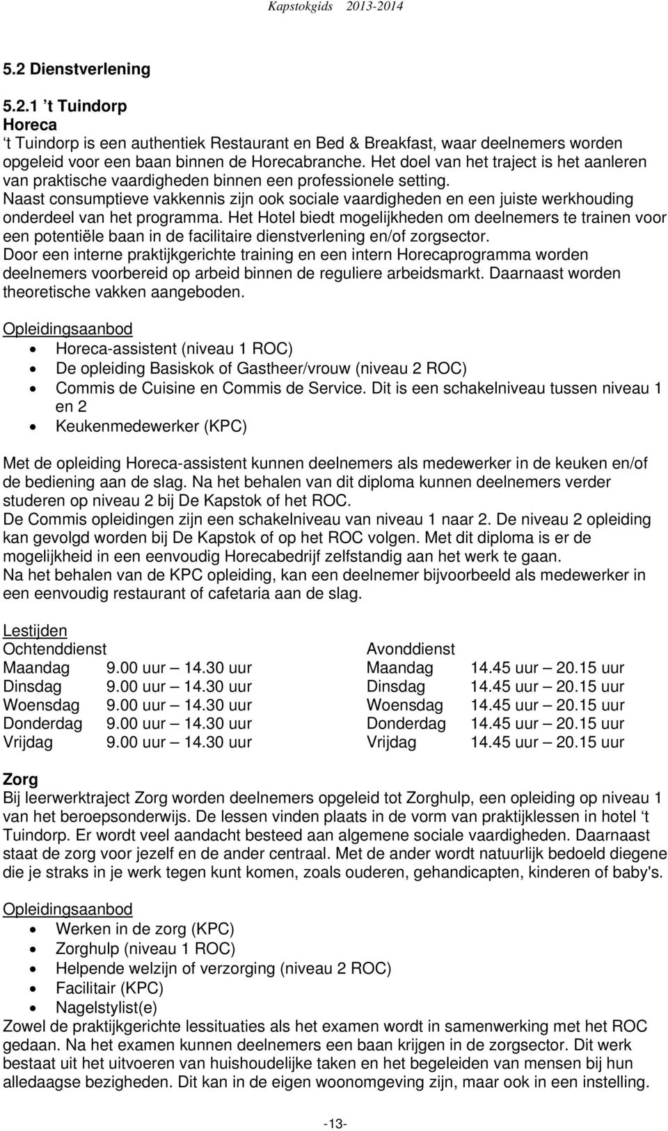 Naast consumptieve vakkennis zijn ook sociale vaardigheden en een juiste werkhouding onderdeel van het programma.