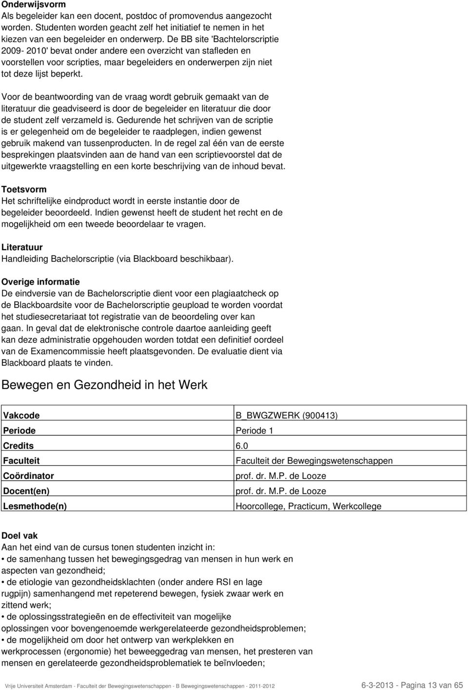 Voor de beantwoording van de vraag wordt gebruik gemaakt van de literatuur die geadviseerd is door de begeleider en literatuur die door de student zelf verzameld is.