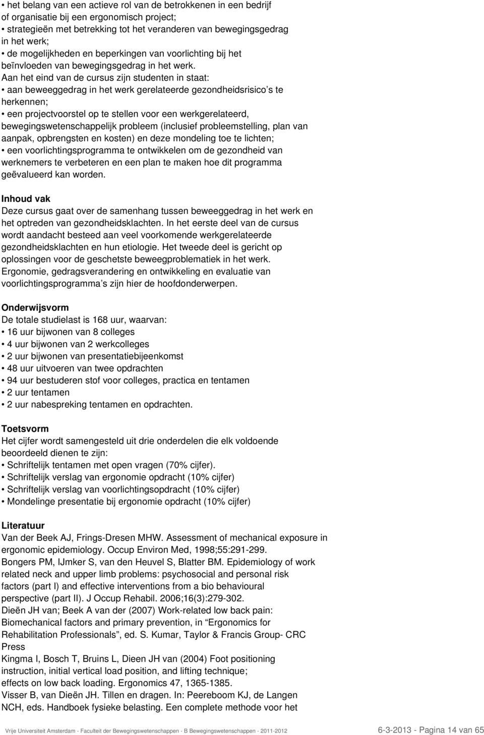 Aan het eind van de cursus zijn studenten in staat: aan beweeggedrag in het werk gerelateerde gezondheidsrisico s te herkennen; een projectvoorstel op te stellen voor een werkgerelateerd,