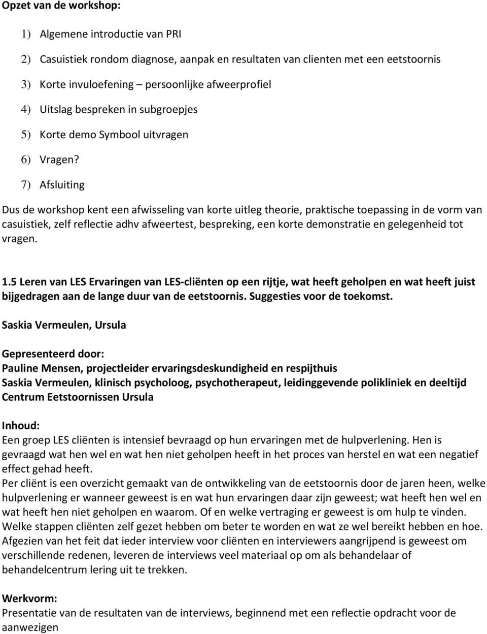 7) Afsluiting Dus de workshop kent een afwisseling van korte uitleg theorie, praktische toepassing in de vorm van casuistiek, zelf reflectie adhv afweertest, bespreking, een korte demonstratie en