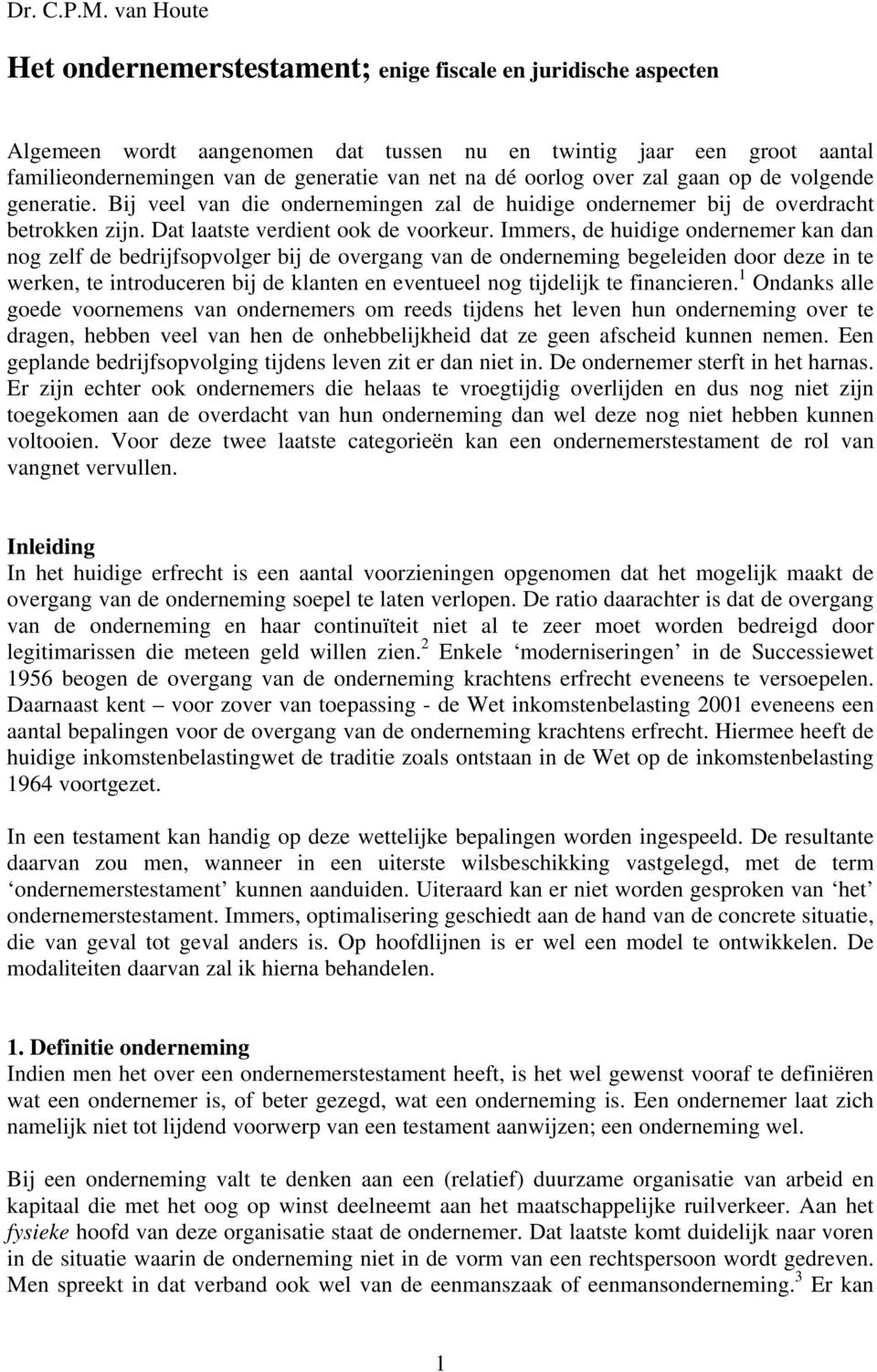 oorlog over zal gaan op de volgende generatie. Bij veel van die ondernemingen zal de huidige ondernemer bij de overdracht betrokken zijn. Dat laatste verdient ook de voorkeur.