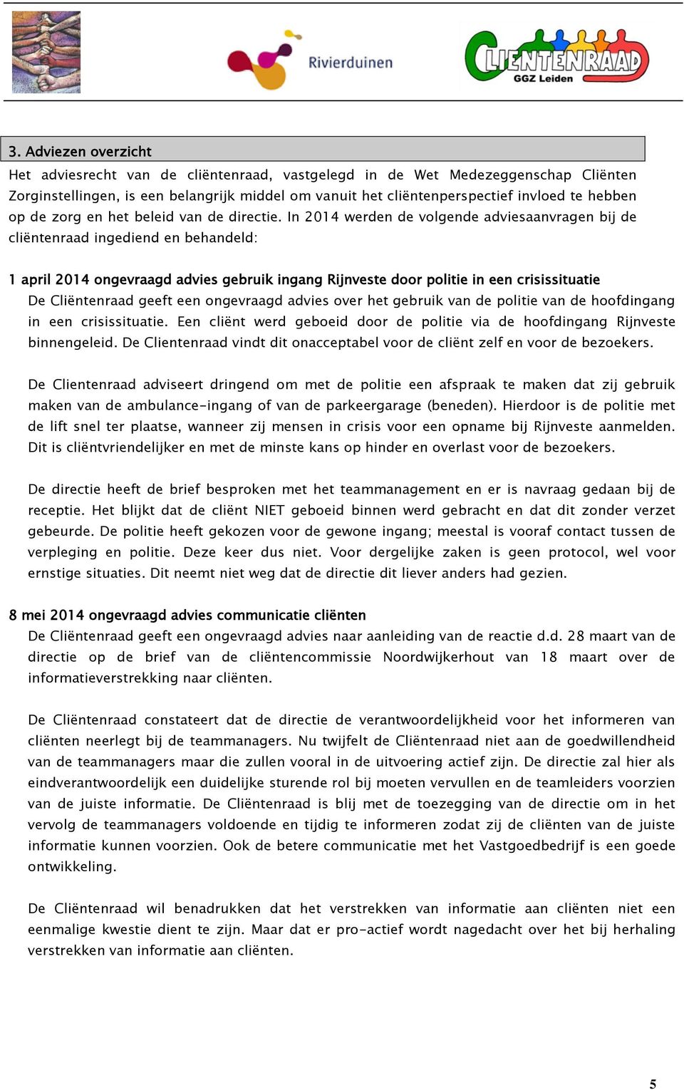 In 2014 werden de volgende adviesaanvragen bij de cliëntenraad ingediend en behandeld: 1 april 2014 ongevraagd advies gebruik ingang Rijnveste door politie in een crisissituatie De Cliëntenraad geeft