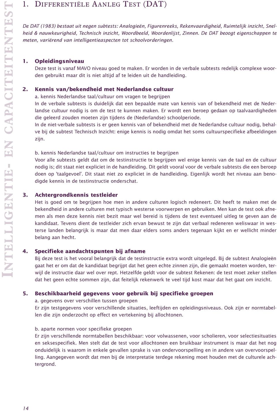 Woordenlijst, Zinnen. De DAT beoogt eigenschappen te meten, variërend van intelligentieaspecten tot schoolvorderingen. 1. Opleidingsniveau Deze test is vanaf MAVO niveau goed te maken.