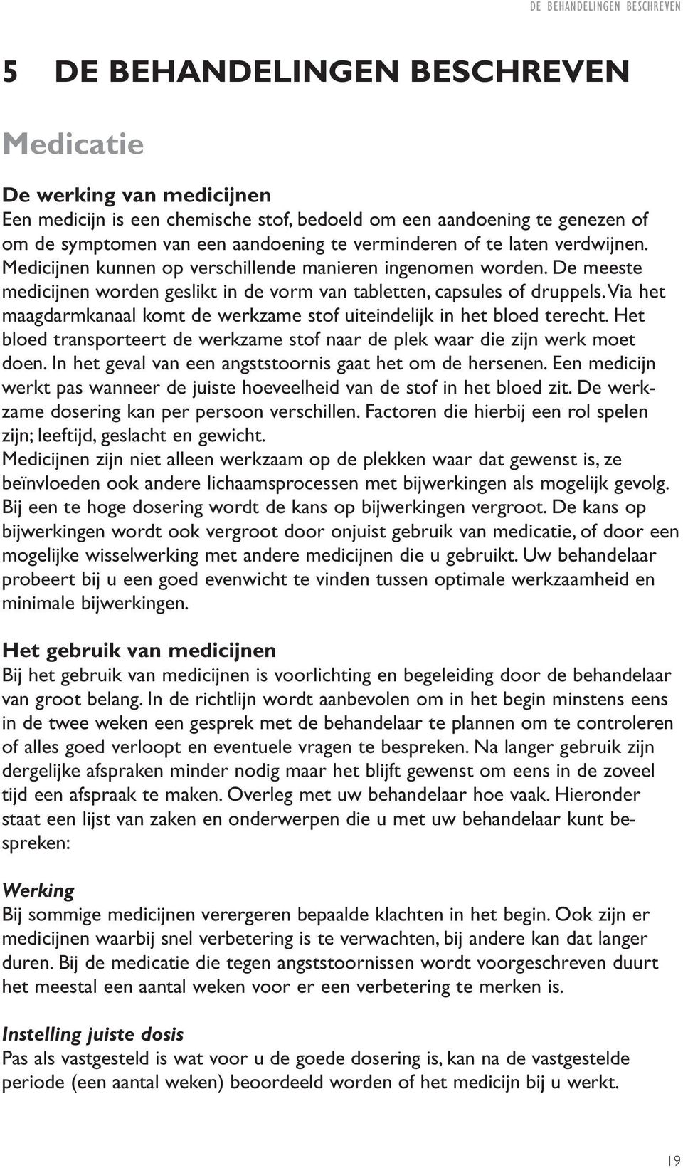 via het maagdarmkanaal komt de werkzame stof uiteindelijk in het bloed terecht. Het bloed transporteert de werkzame stof naar de plek waar die zijn werk moet doen.