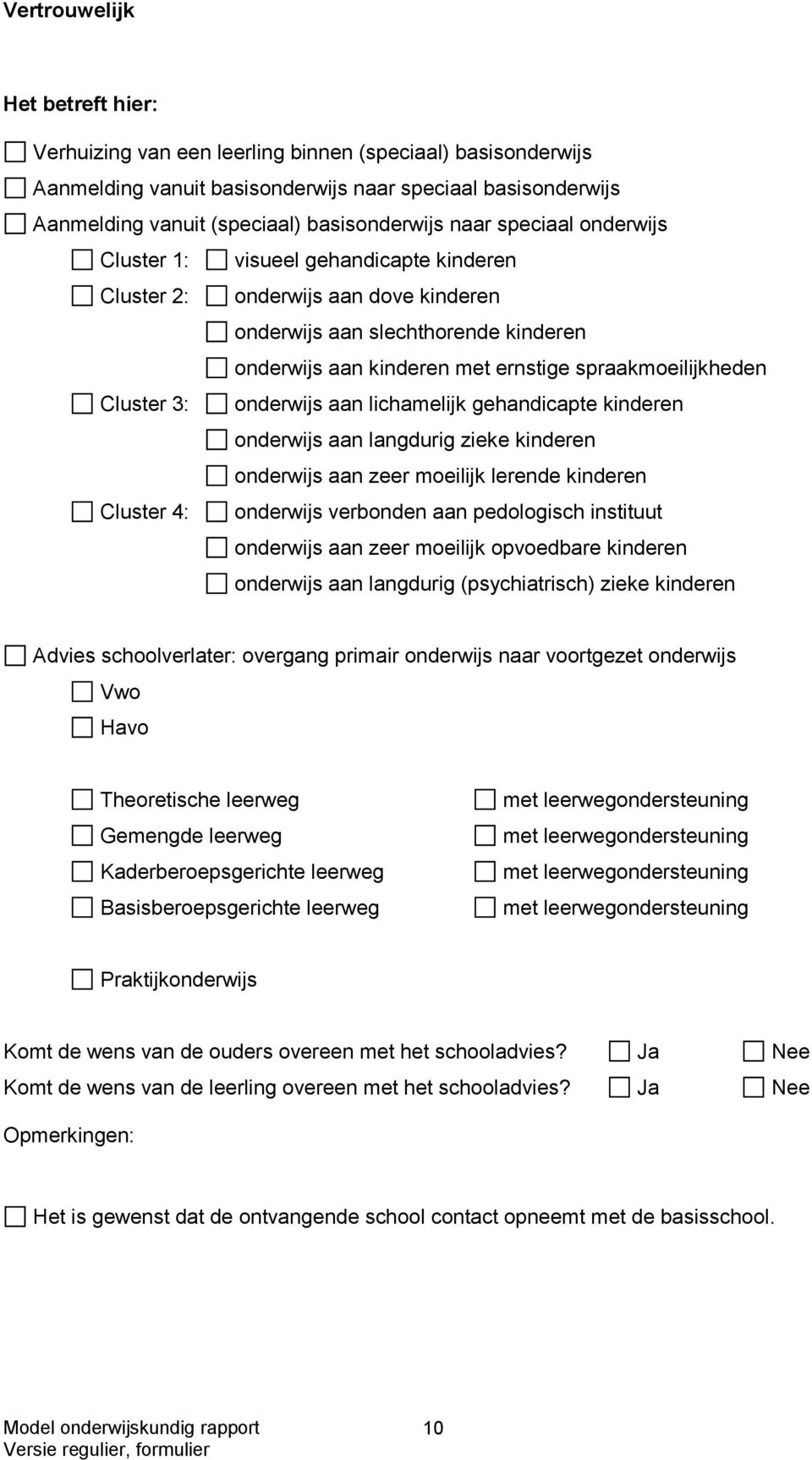 onderwijs aan lichamelijk gehandicapte kinderen onderwijs aan langdurig zieke kinderen onderwijs aan zeer moeilijk lerende kinderen Cluster 4: onderwijs verbonden aan pedologisch instituut onderwijs