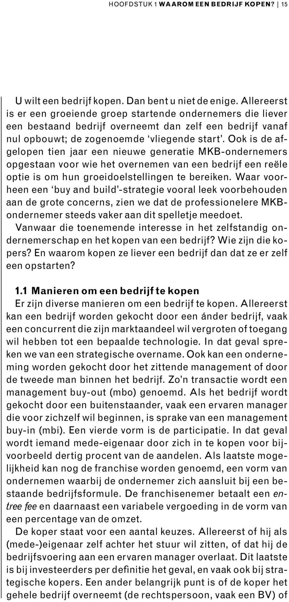 Ook is de afgelopen tien jaar een nieuwe generatie MKB-ondernemers opgestaan voor wie het overnemen van een bedrijf een reële optie is om hun groeidoelstellingen te bereiken.