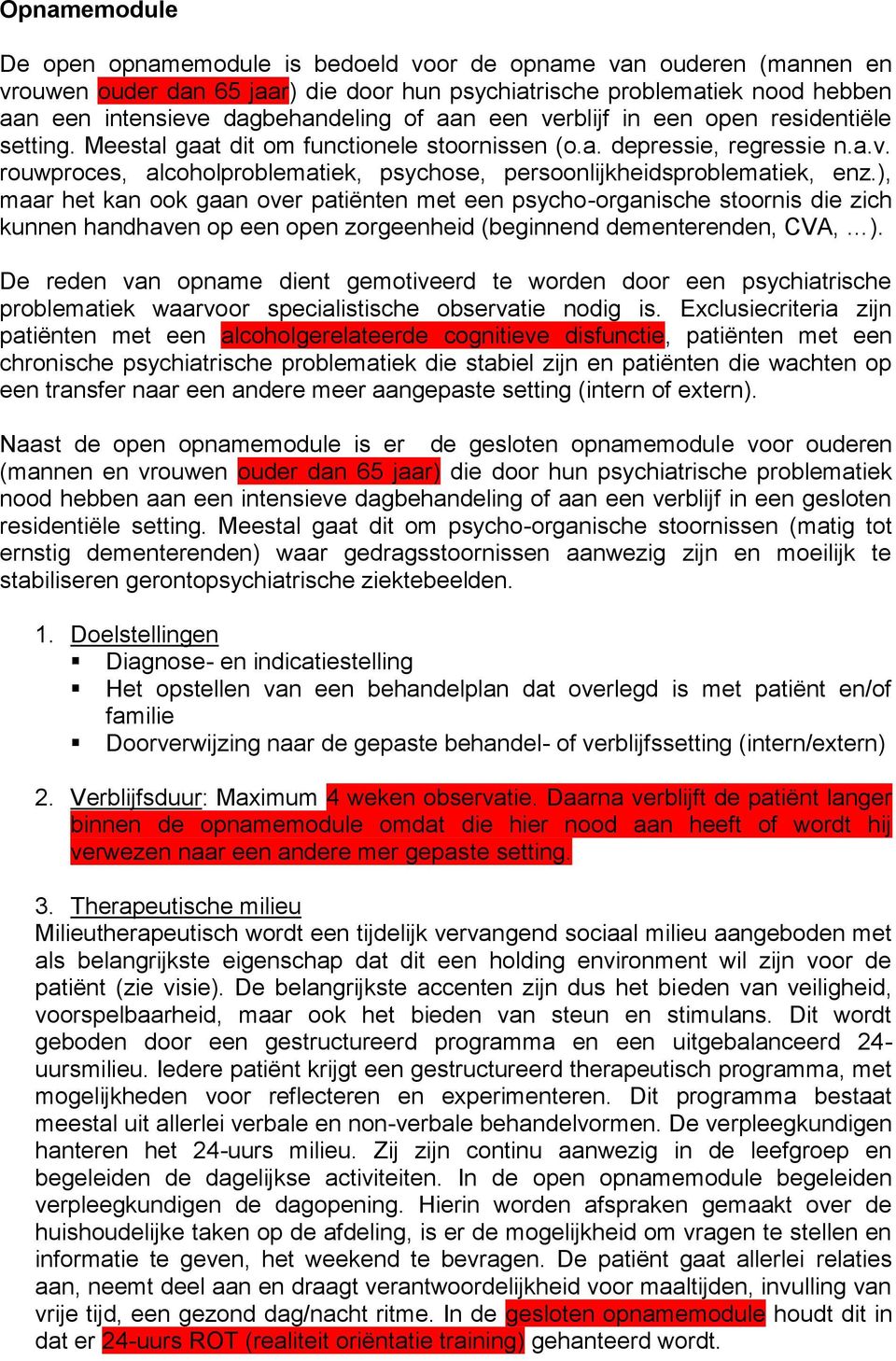 ), maar het kan ook gaan over patiënten met een psycho-organische stoornis die zich kunnen handhaven op een open zorgeenheid (beginnend dementerenden, CVA, ).