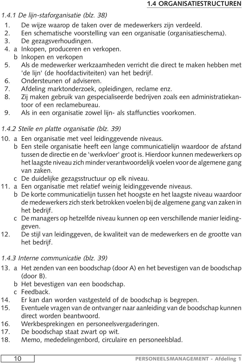 Als de medewerker werkzaamheden verricht die direct te maken hebben met 'de lijn' (de hoofdactiviteiten) van het bedrijf. 6. Ondersteunen of adviseren. 7.