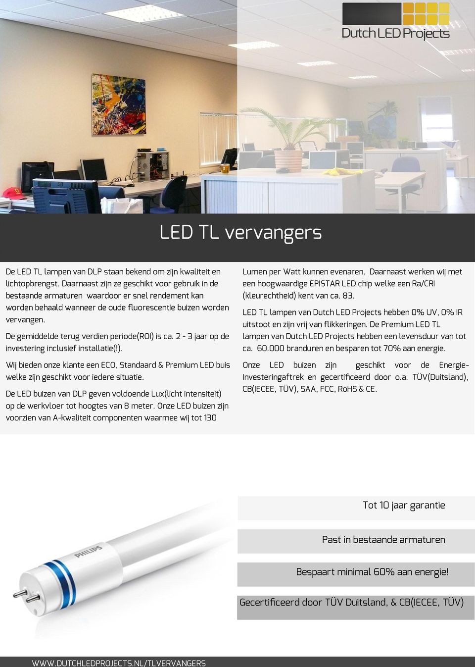 De gemiddelde terug verdien periode(roi) is ca. 2-3 jaar op de investering inclusief installatie(!). Wij bieden onze klante een ECO, Standaard & Premium LED buis welke zijn geschikt voor iedere situatie.