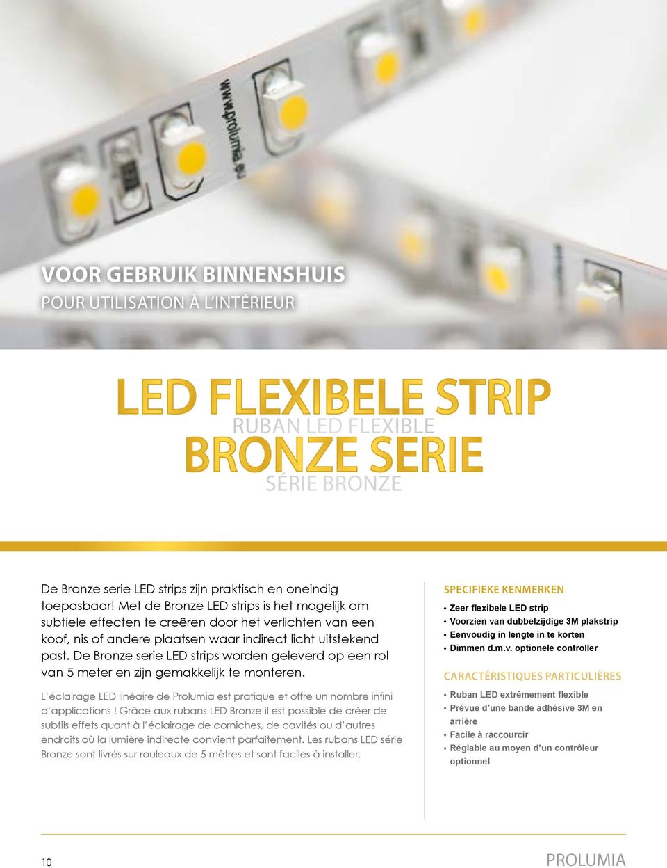De Bronze serie LED strips worden geleverd op een rol van 5 meter en zijn gemakkelijk te monteren. L éclairage LED linéaire de Prolumia est pratique et offre un nombre infini d applications!