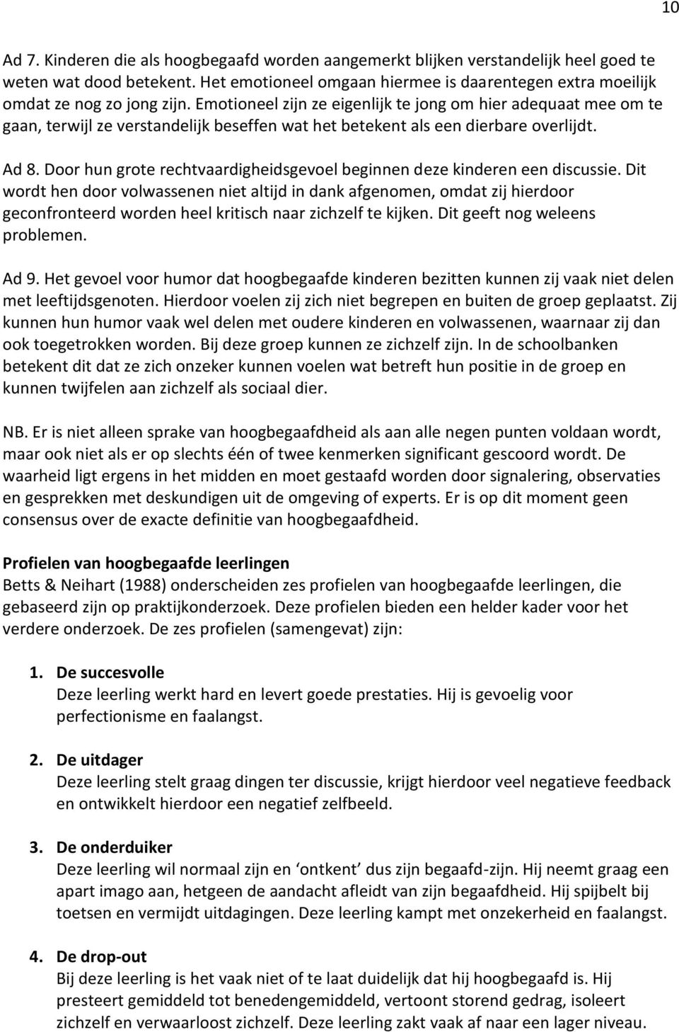 Emotioneel zijn ze eigenlijk te jong om hier adequaat mee om te gaan, terwijl ze verstandelijk beseffen wat het betekent als een dierbare overlijdt. Ad 8.