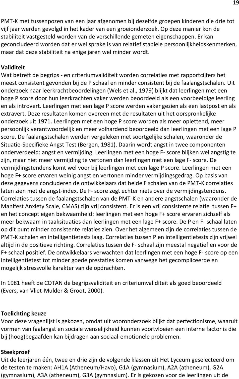 Er kan geconcludeerd worden dat er wel sprake is van relatief stabiele persoonlijkheidskenmerken, maar dat deze stabiliteit na enige jaren wel minder wordt.