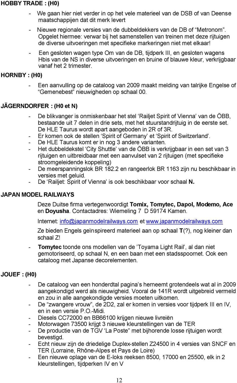 - Een gesloten wagen type Om van de DB, tijdperk III, en gesloten wagens Hbis van de NS in diverse uitvoeringen en bruine of blauwe kleur, verkrijgbaar vanaf het 2 trimester.