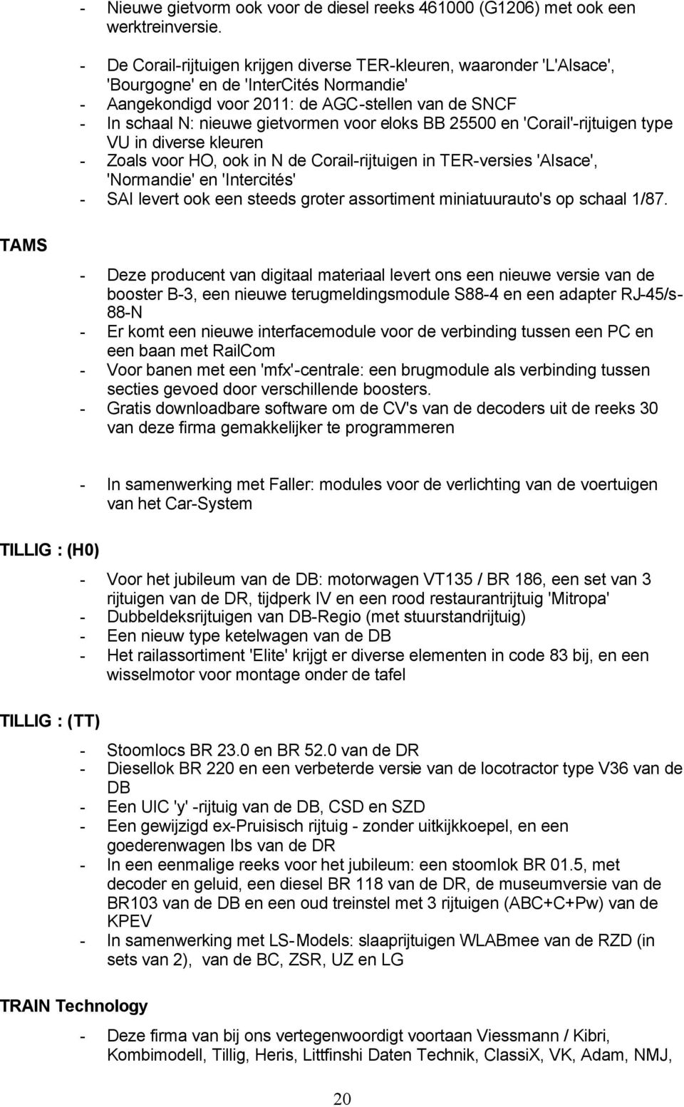 voor eloks BB 25500 en 'Corail'-rijtuigen type VU in diverse kleuren - Zoals voor HO, ook in N de Corail-rijtuigen in TER-versies 'Alsace', 'Normandie' en 'Intercités' - SAI levert ook een steeds