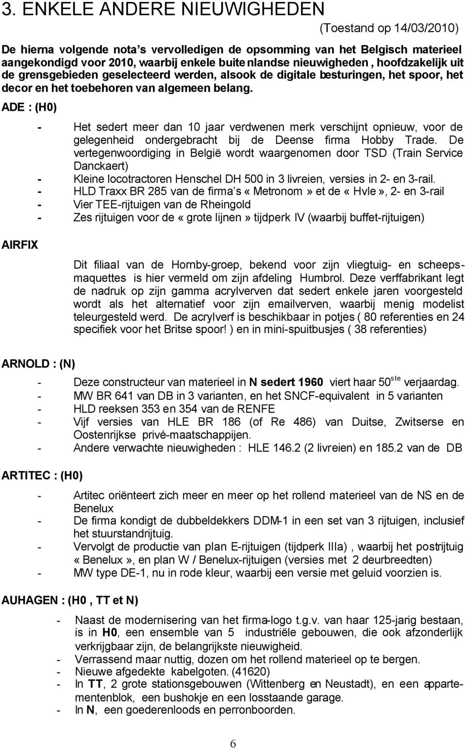 ADE : (H0) - Het sedert meer dan 10 jaar verdwenen merk verschijnt opnieuw, voor de gelegenheid ondergebracht bij de Deense firma Hobby Trade.