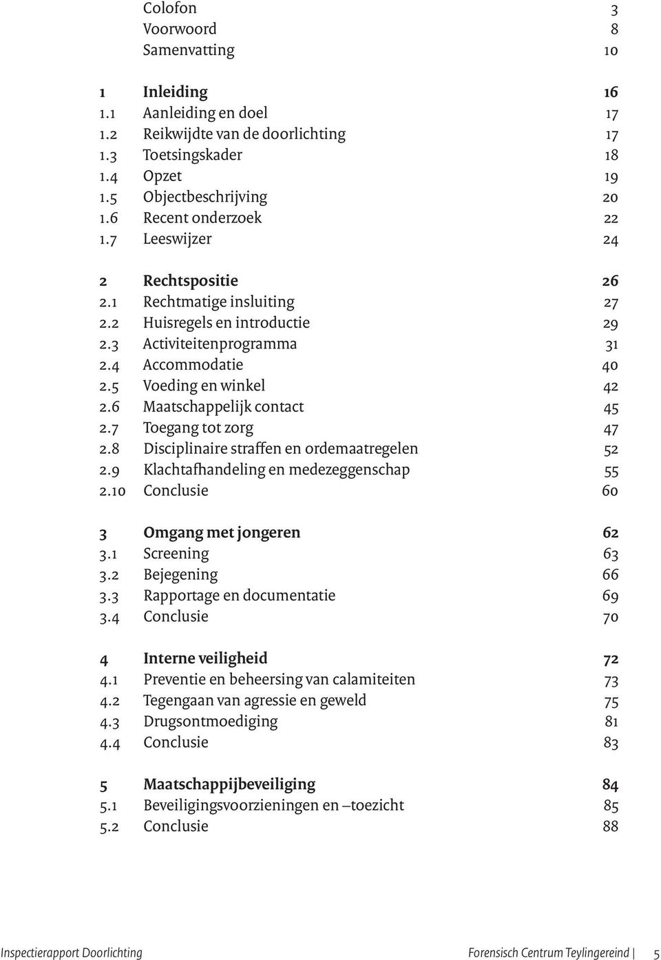 6 Maatschappelijk contact 45 2.7 Toegang tot zorg 47 2.8 Disciplinaire straffen en ordemaatregelen 52 2.9 Klachtafhandeling en medezeggenschap 55 2.10 Conclusie 60 3 Omgang met jongeren 62 3.