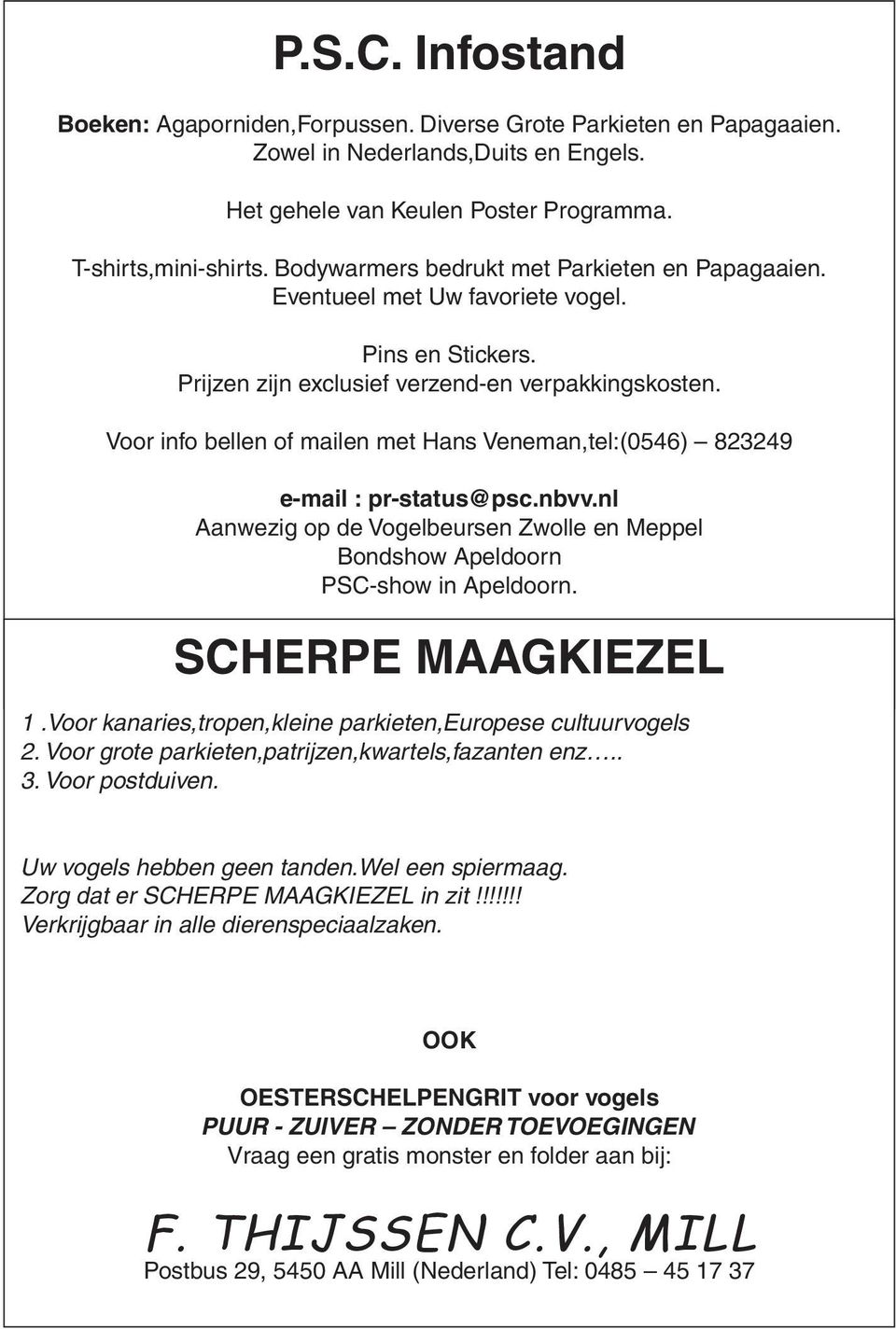 Voor info bellen of mailen met Hans Veneman,tel:(0546) 823249 e-mail : pr-status@psc.nbvv.nl Aanwezig op de Vogelbeursen Zwolle en Meppel Bondshow Apeldoorn PSC-show in Apeldoorn.