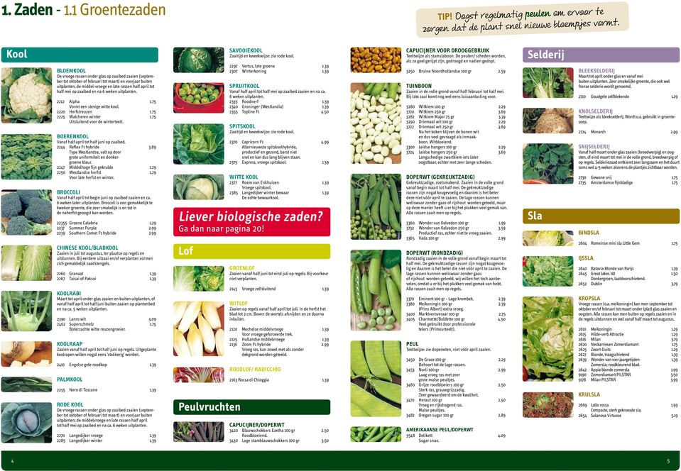zaaibed en na 6 weken uitplanten. 2212 Alpha 1.75 Vormt een stevige witte kool. 2220 Herfstreuzen 1.75 2225 Walcheren winter 1.75 Uitsluitend voor de winterteelt.