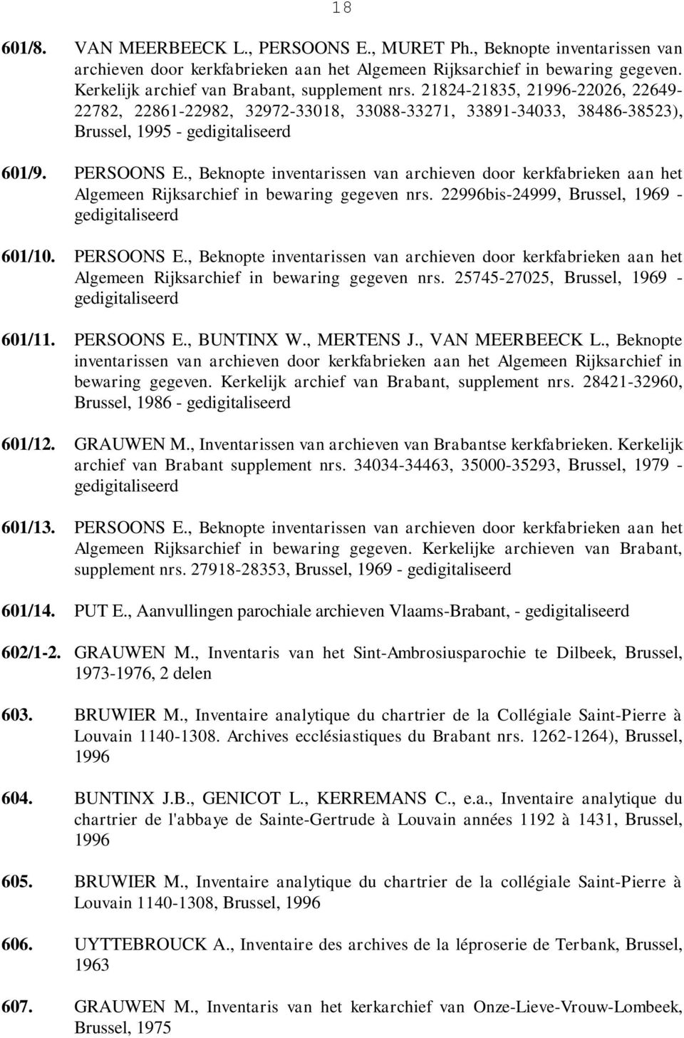 PERSOONS E., Beknopte inventarissen van archieven door kerkfabrieken aan het Algemeen Rijksarchief in bewaring gegeven nrs. 22996bis-24999, Brussel, 1969 - gedigitaliseerd 601/10. PERSOONS E.