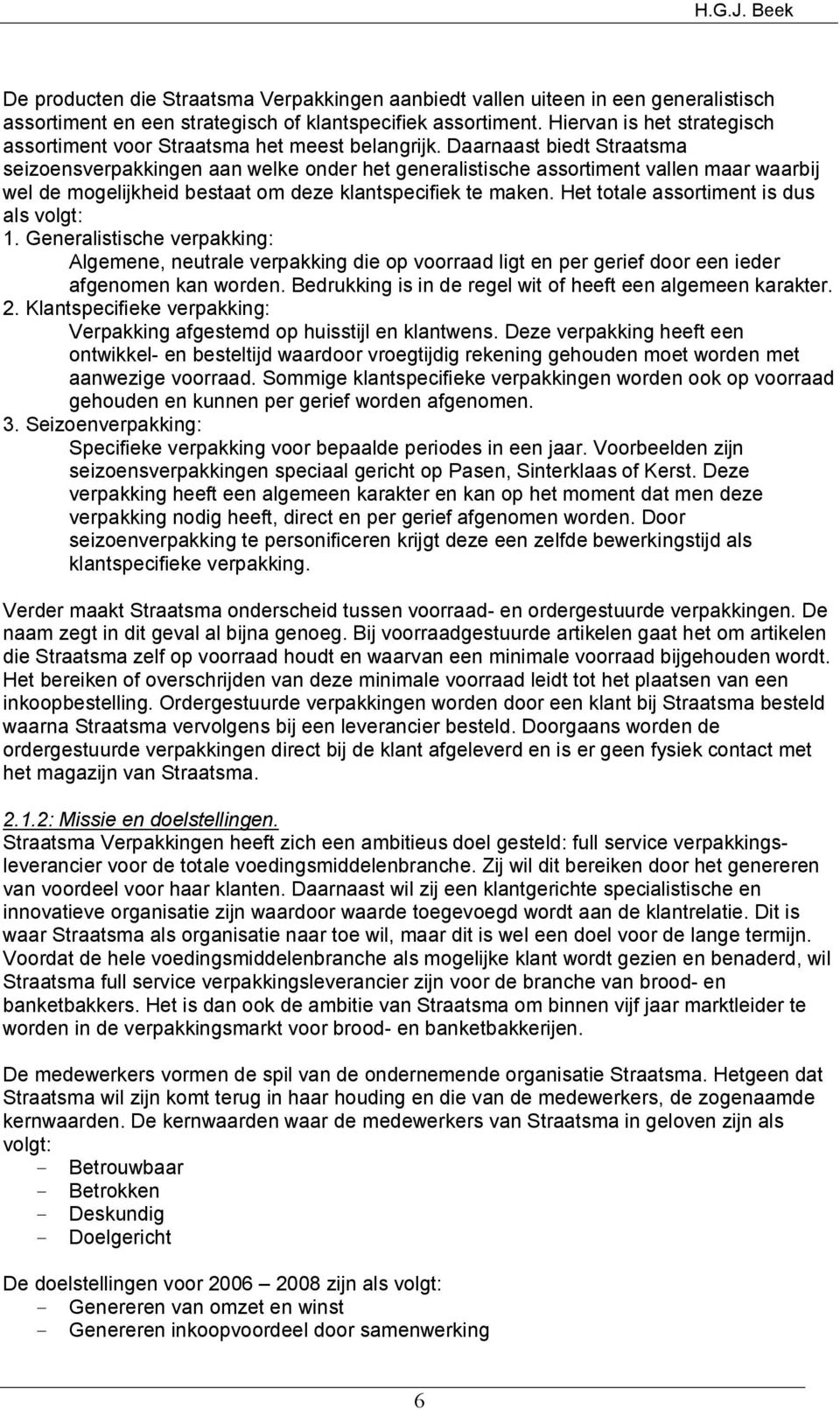 Daarnaast biedt traatsma seizoensverpakkingen aan welke onder het generalistische assortiment vallen maar waarbij wel de mogelijkheid bestaat om deze klantspecifiek te maken.