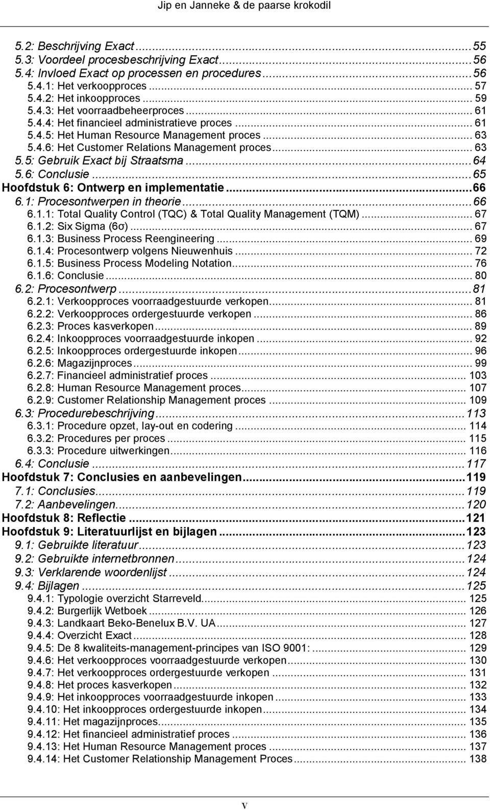 ..64 5.6: Conclusie...65 Hoofdstuk 6: Ontwerp en implementatie...66 6.1: Procesontwerpen in theorie...66 6.1.1: Total Quality Control (TQC) & Total Quality Management (TQM)...67 6.1.2: ix igma (6σ).