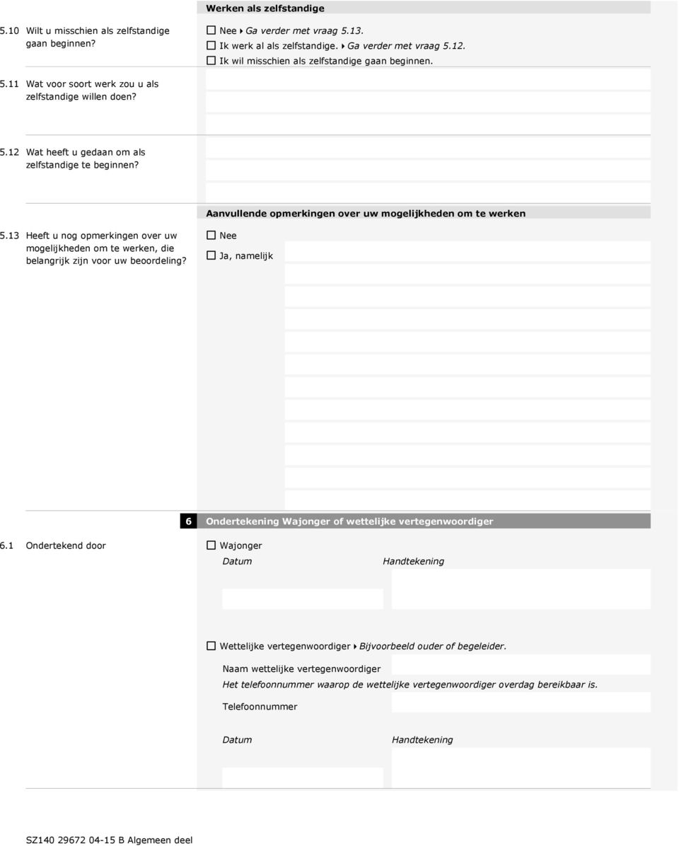 Aanvullende opmerkingen over uw mogelijkheden om te werken 5.13 Heeft u nog opmerkingen over uw mogelijkheden om te werken, die belangrijk zijn voor uw beoordeling?