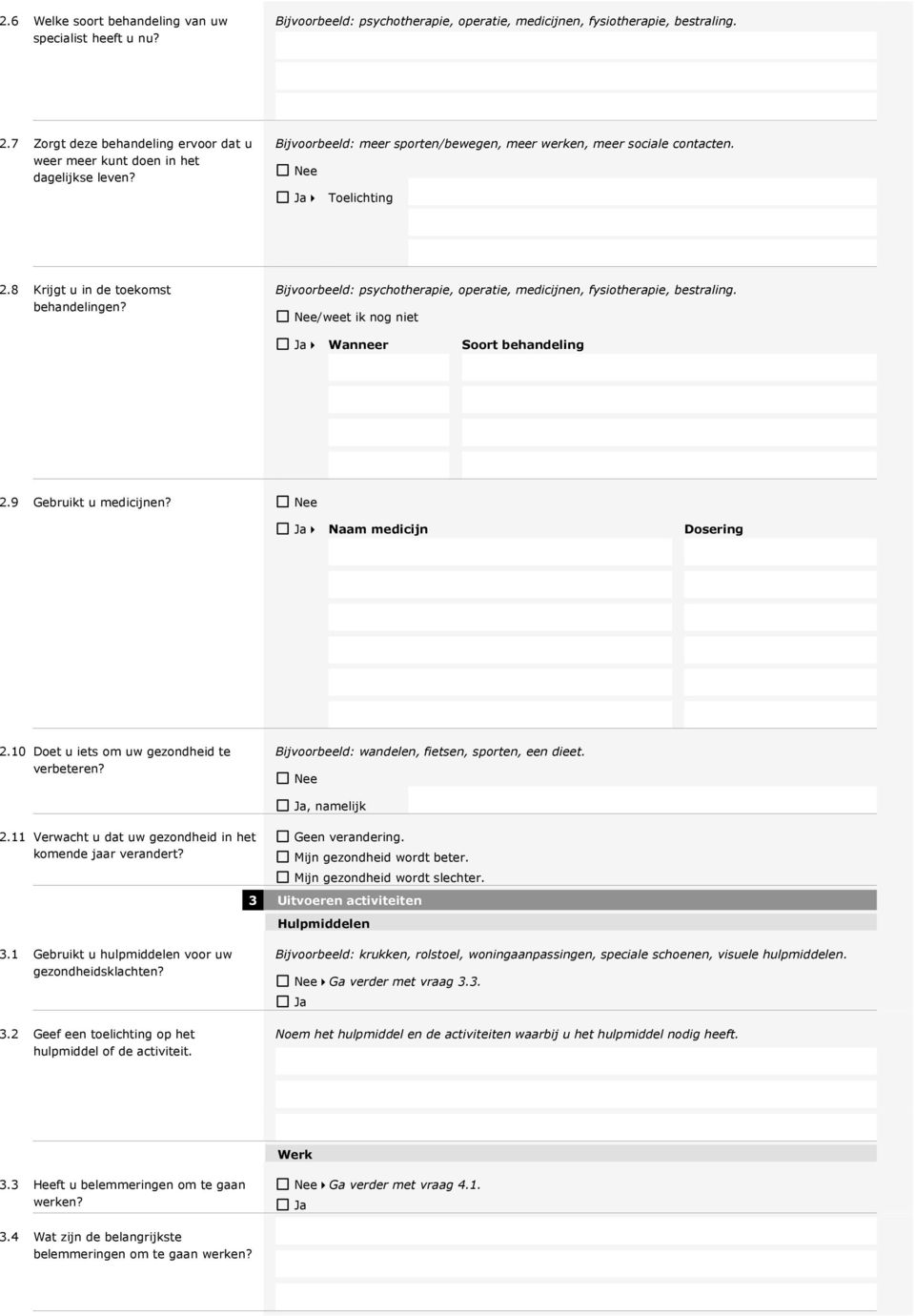 8 Krijgt u in de toekomst behandelingen? Bijvoorbeeld: psychotherapie, operatie, medicijnen, fysiotherapie, bestraling. /weet ik nog niet Wanneer Soort behandeling 2.9 Gebruikt u medicijnen?