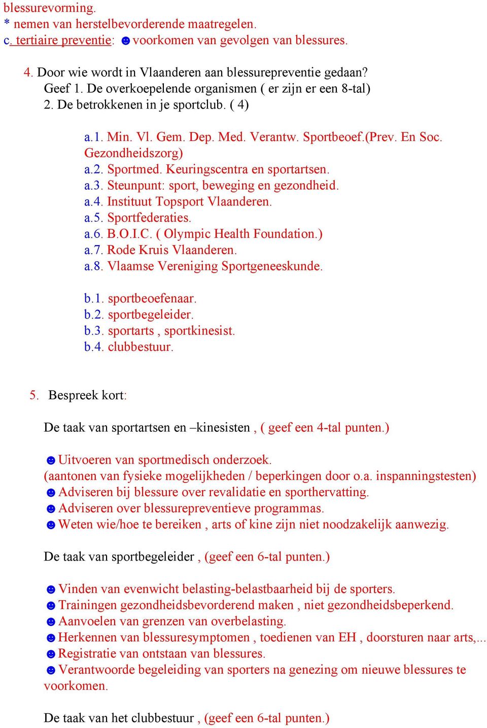 Keuringscentra en sportartsen. a.3. Steunpunt: sport, beweging en gezondheid. a.4. Instituut Topsport Vlaanderen. a.5. Sportfederaties. a.6. B.O.I.C. ( Olympic Health Foundation.) a.7.