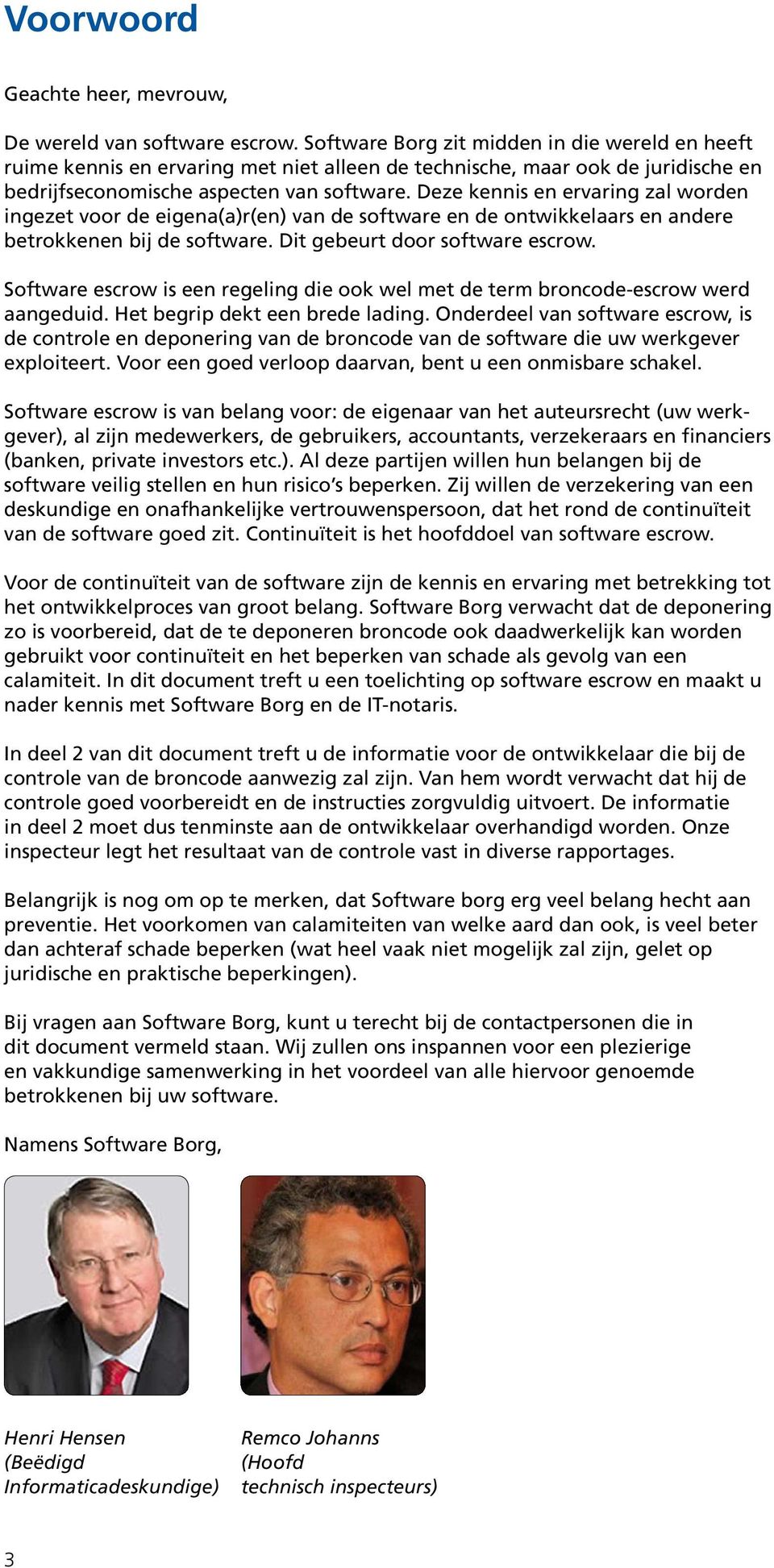 Deze kennis en ervaring zal worden ingezet voor de eigena(a)r(en) van de software en de ontwikkelaars en andere betrokkenen bij de software. Dit gebeurt door software escrow.