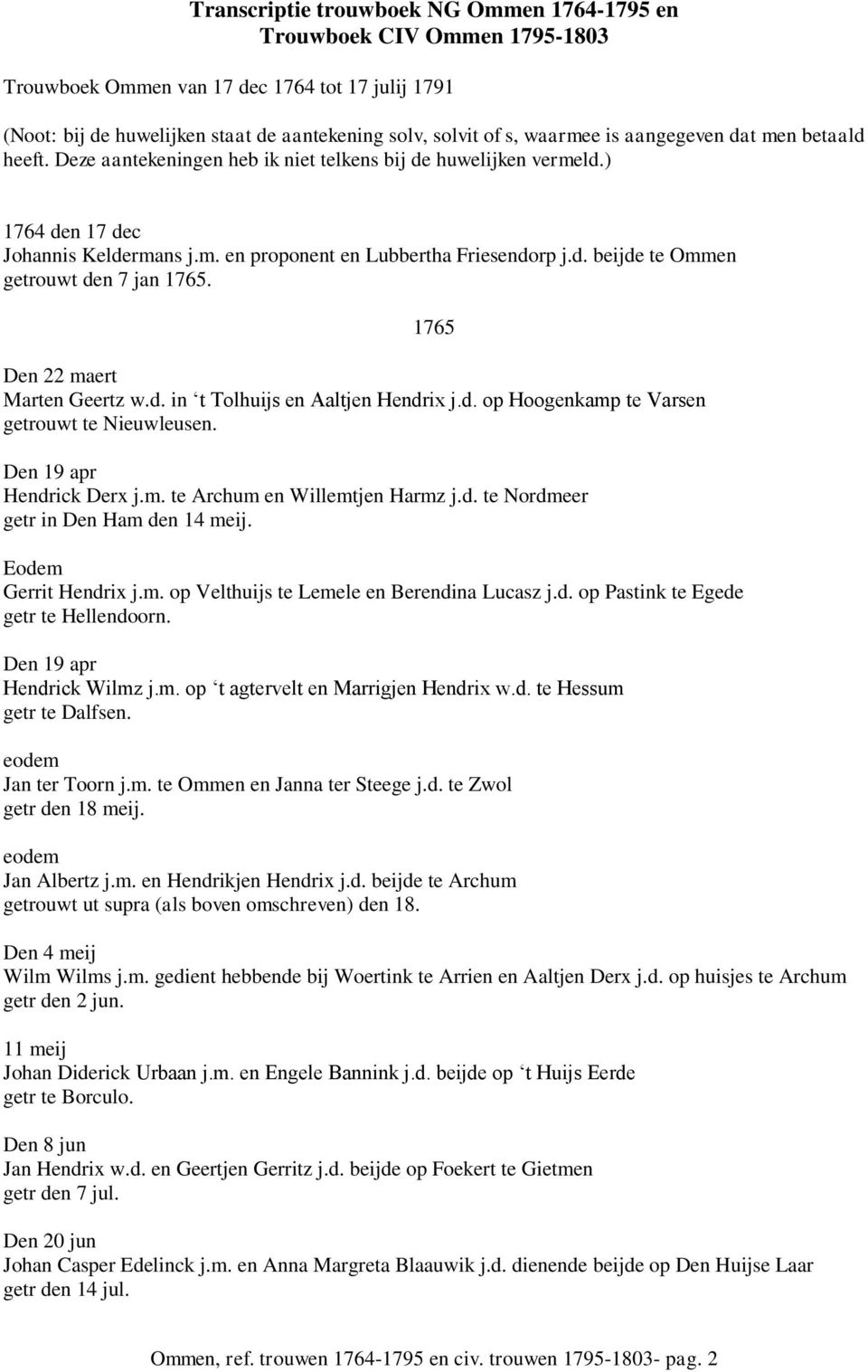 1765 Den 22 maert Marten Geertz w.d. in t Tolhuijs en Aaltjen Hendrix j.d. op Hoogenkamp te Varsen getrouwt te Nieuwleusen. Den 19 apr Hendrick Derx j.m. te Archum en Willemtjen Harmz j.d. te Nordmeer getr in Den Ham den 14 meij.