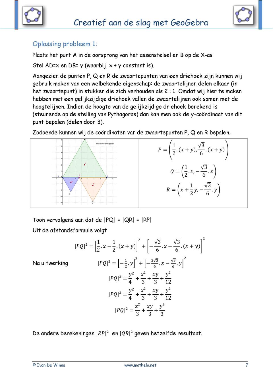 verhouden als 2 : 1. Omdat wij hier te maken hebben met een gelijkzijdige driehoek vallen de zwaartelijnen ook samen met de hoogtelijnen.