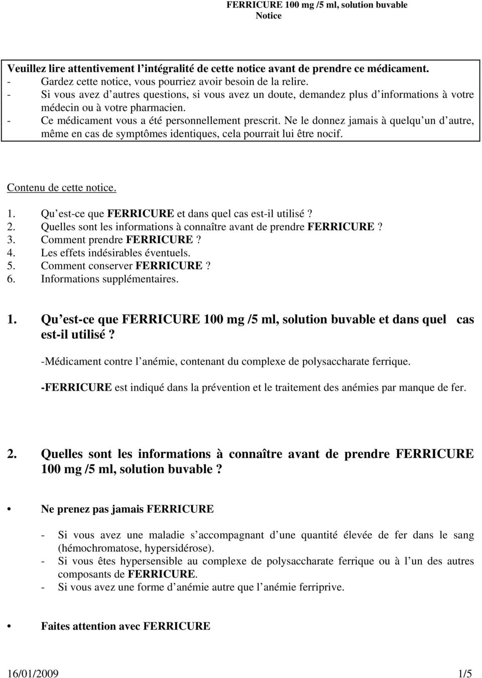 - Ce médicament vous a été personnellement prescrit. Ne le donnez jamais à quelqu un d autre, même en cas de symptômes identiques, cela pourrait lui être nocif. Contenu de cette notice. 1.