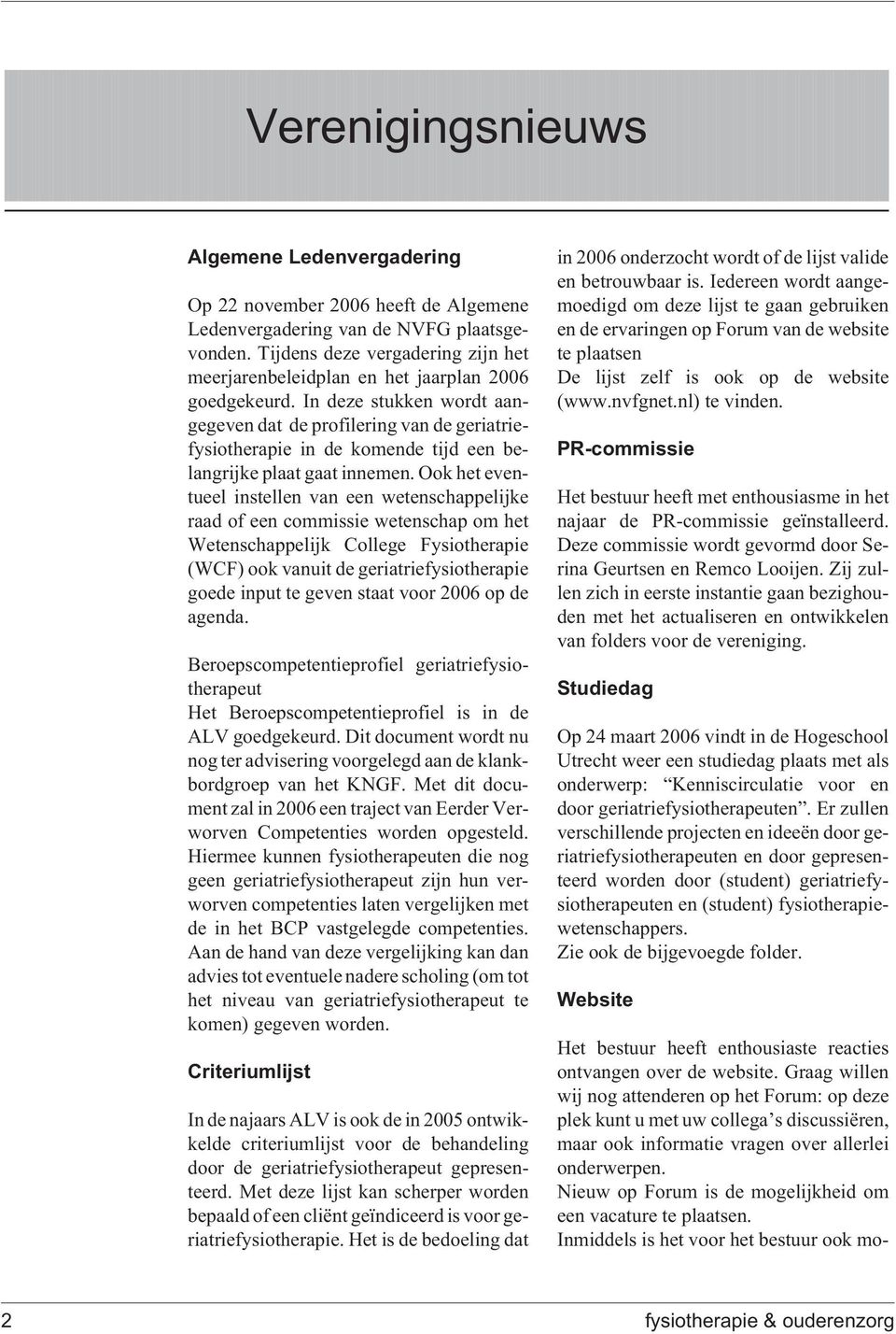 In deze stukken wordt aangegeven dat de profilering van de geriatriefysiotherapie in de komende tijd een belangrijke plaat gaat innemen.