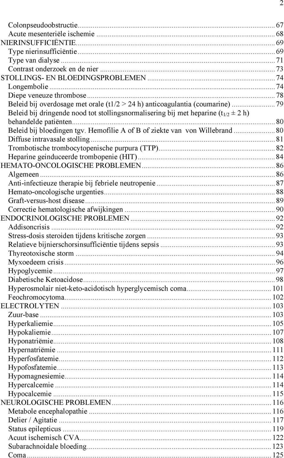 ..79 Beleid bij dringende nood tot stollingsnormalisering bij met heparine (t 1/2 ± 2 h) behandelde patiënten...80 Beleid bij bloedingen tgv. Hemofilie A of B of ziekte van von Willebrand.