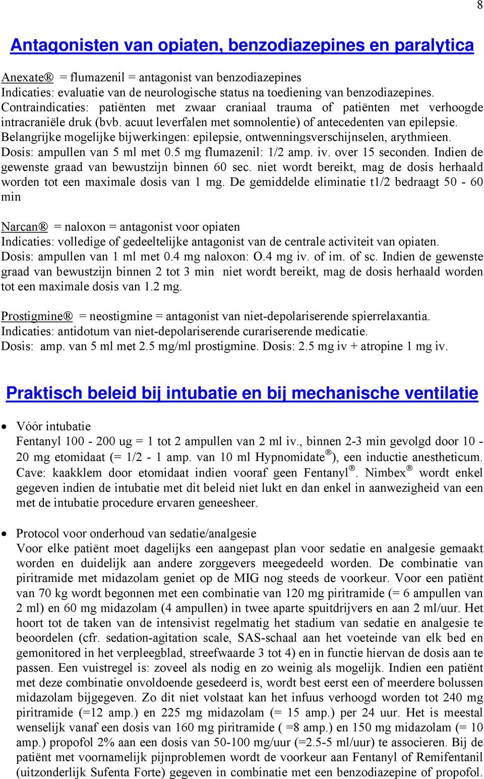 Belangrijke mogelijke bijwerkingen: epilepsie, ontwenningsverschijnselen, arythmieen. Dosis: ampullen van 5 ml met 0.5 mg flumazenil: 1/2 amp. iv. over 15 seconden.