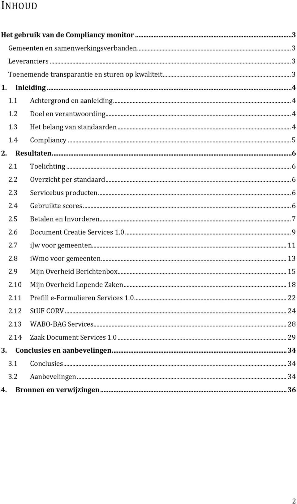 .. 6 2.5 Betalen en Invorderen... 7 2.6 Document Creatie Services 1.0... 9 2.7 ijw voor... 11 2.8 iwmo voor... 13 2.9 Mijn Overheid Berichtenbox... 15 2.10 Mijn Overheid Lopende Zaken... 18 2.