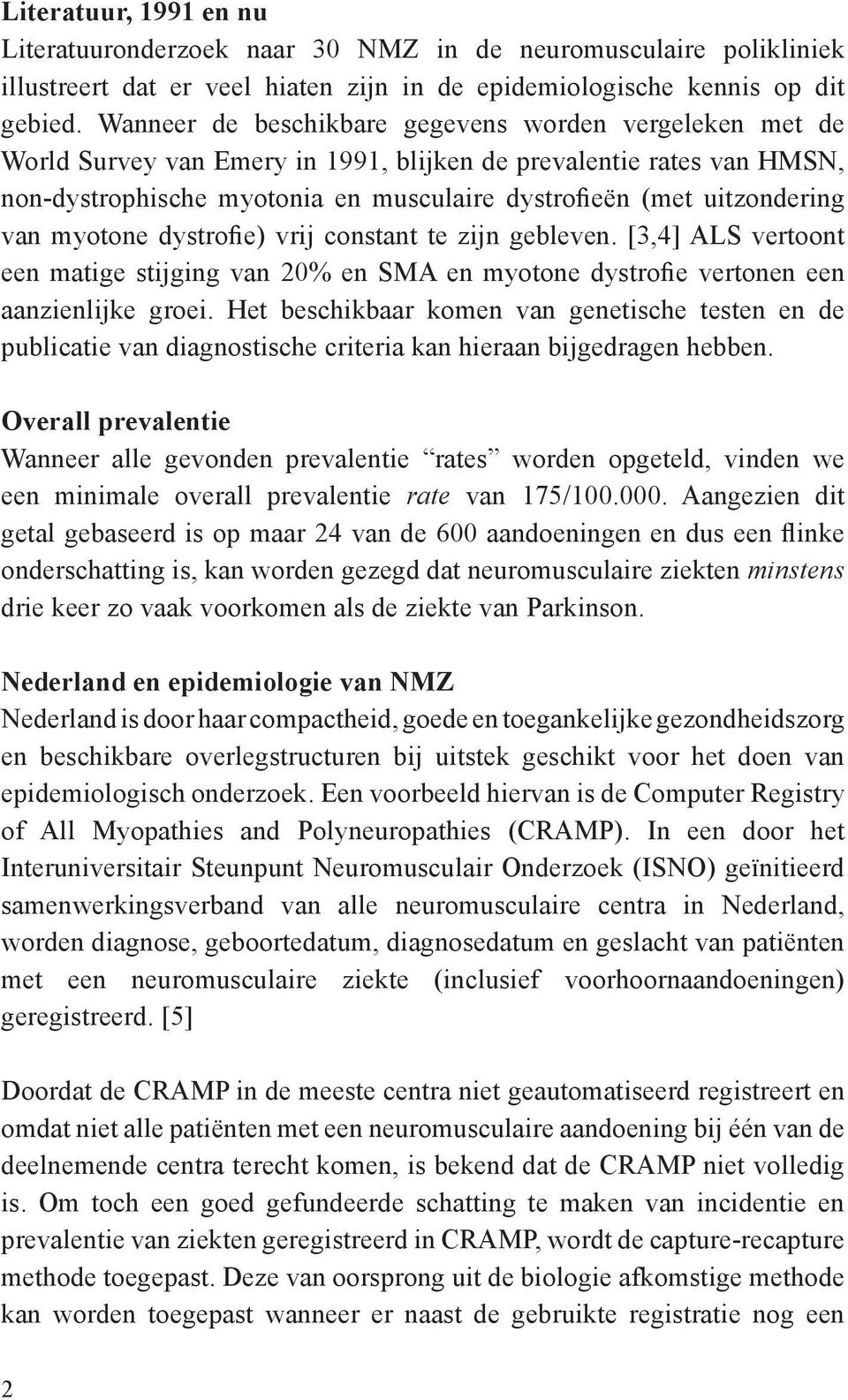 van myotone dystrofie) vrij constant te zijn gebleven. [3,4] ALS vertoont een matige stijging van 20% en SMA en myotone dystrofie vertonen een aanzienlijke groei.