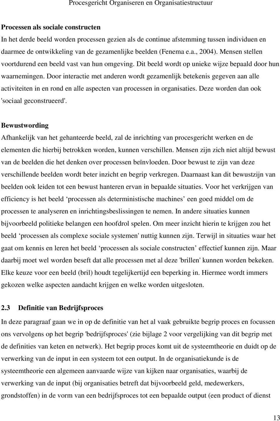 Door interactie met anderen wordt gezamenlijk betekenis gegeven aan alle activiteiten in en rond en alle aspecten van processen in organisaties. Deze worden dan ook 'sociaal geconstrueerd'.