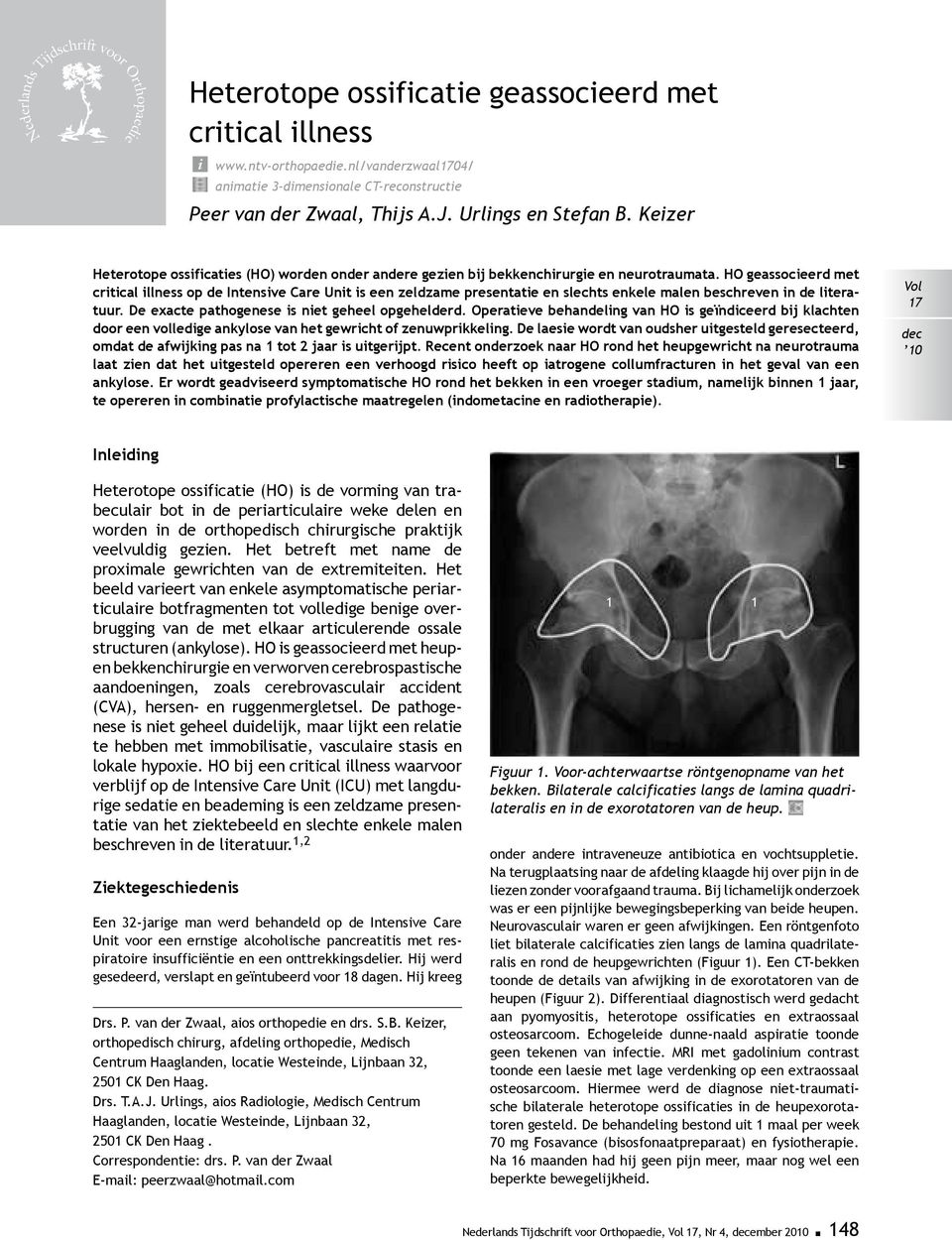 Keizer Heterotope ossificaties (HO) worden onder andere gezien bij bekkenchirurgie en neurotraumata.