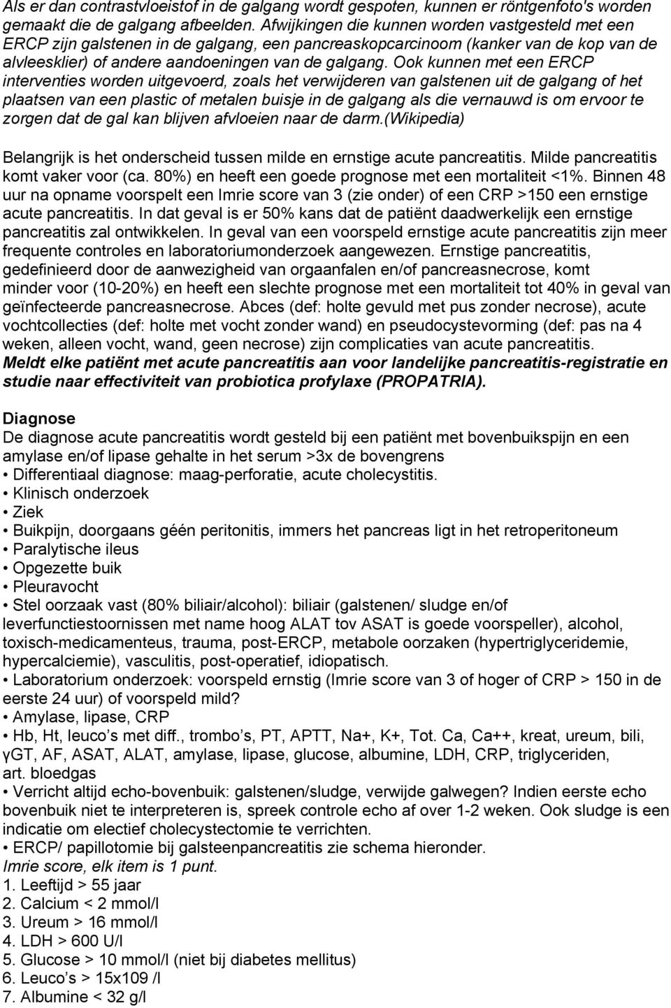 Ook kunnen met een ERCP interventies worden uitgevoerd, zoals het verwijderen van galstenen uit de galgang of het plaatsen van een plastic of metalen buisje in de galgang als die vernauwd is om