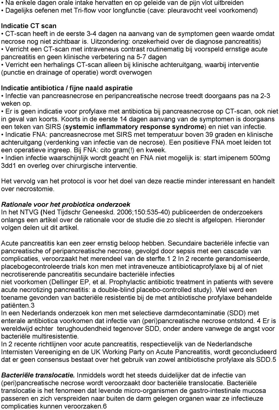 Uitzondering: onzekerheid over de diagnose pancreatitis) Verricht een CT-scan met intraveneus contrast routinematig bij voorspeld ernstige acute pancreatitis en geen klinische verbetering na 5-7