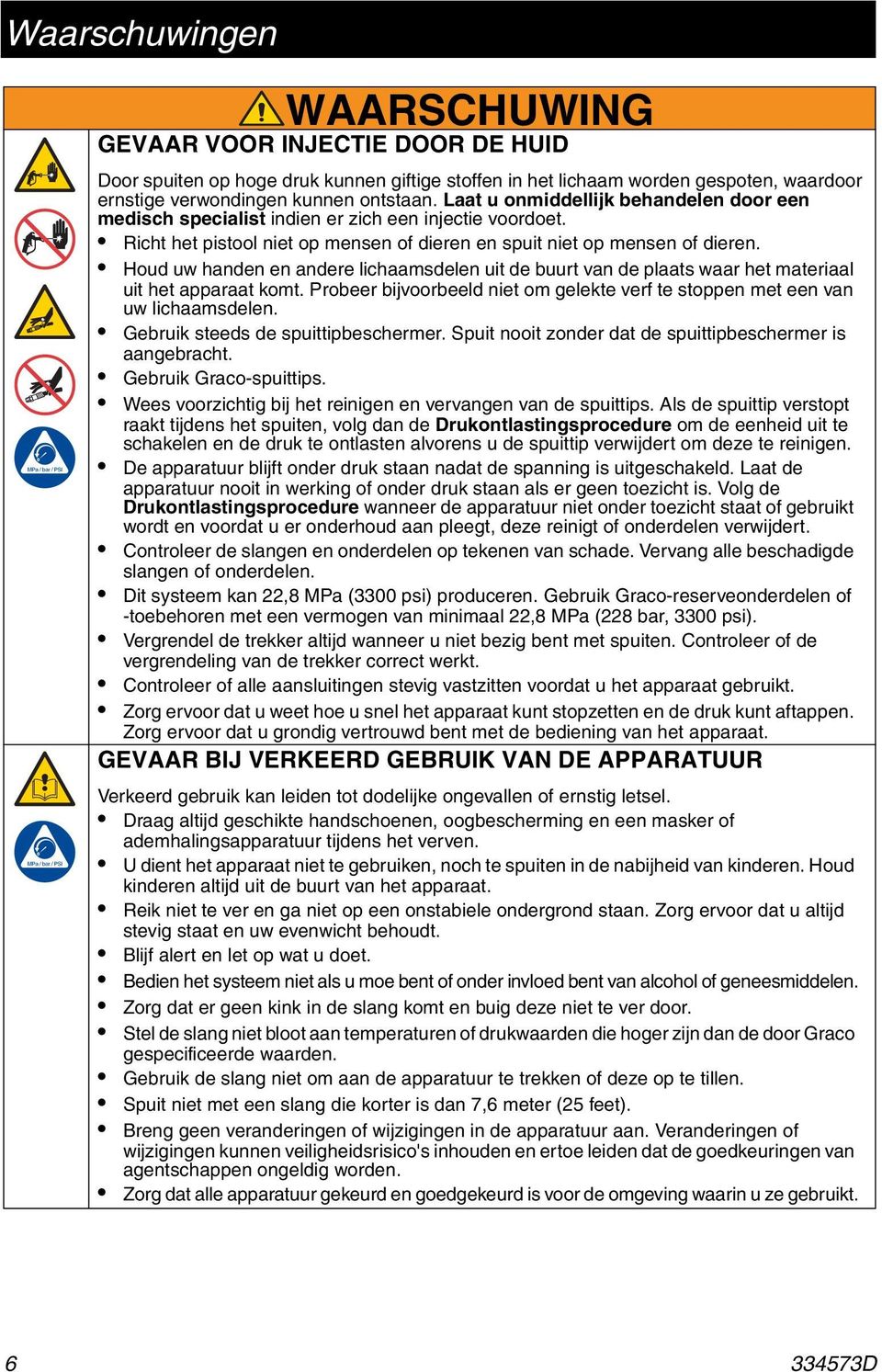 Houd uw handen en andere lichaamsdelen uit de buurt van de plaats waar het materiaal uit het apparaat komt. Probeer bijvoorbeeld niet om gelekte verf te stoppen met een van uw lichaamsdelen.