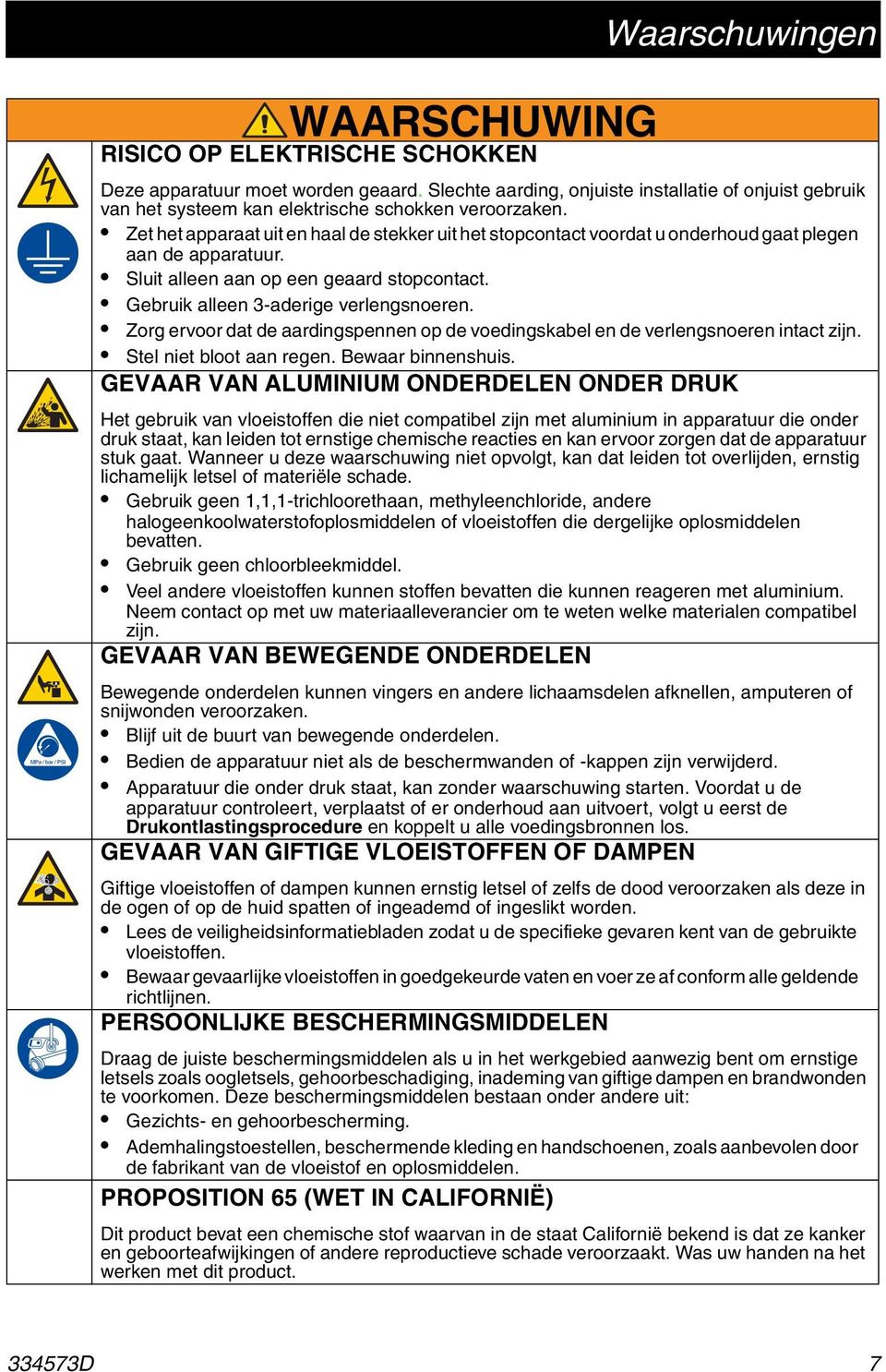 Zet het apparaat uit en haal de stekker uit het stopcontact voordat u onderhoud gaat plegen aan de apparatuur. Sluit alleen aan op een geaard stopcontact. Gebruik alleen 3-aderige verlengsnoeren.