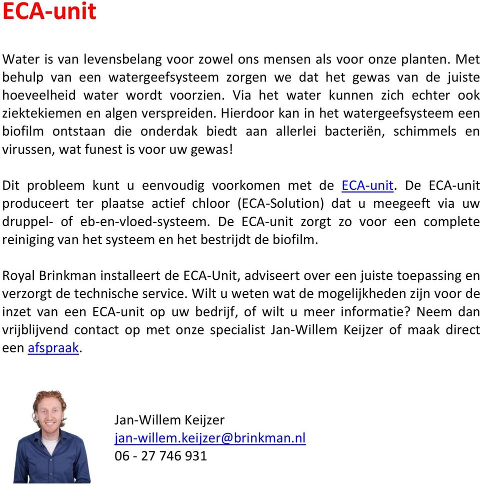 Hierdoor kan in het watergeefsysteem een biofilm ontstaan die onderdak biedt aan allerlei bacteriën, schimmels en virussen, wat funest is voor uw gewas!