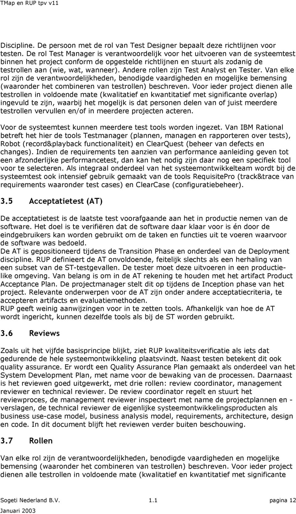 Andere rollen zijn Test Analyst en Tester. Van elke rol zijn de verantwoordelijkheden, benodigde vaardigheden en mogelijke bemensing (waaronder het combineren van testrollen) beschreven.